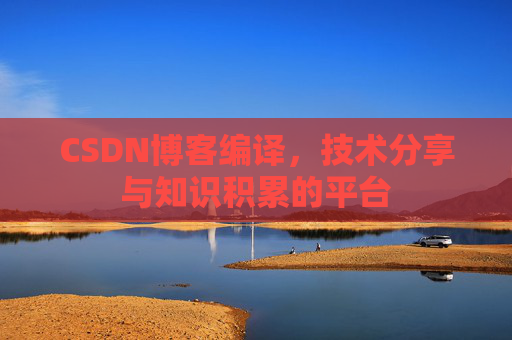 CSDN博客编译，技术分享与知识积累的平台